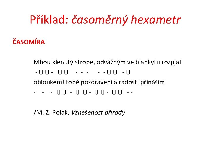 Příklad: časoměrný hexametr ČASOMÍRA Mhou klenutý strope, odvážným ve blankytu rozpjat -UU- UU -