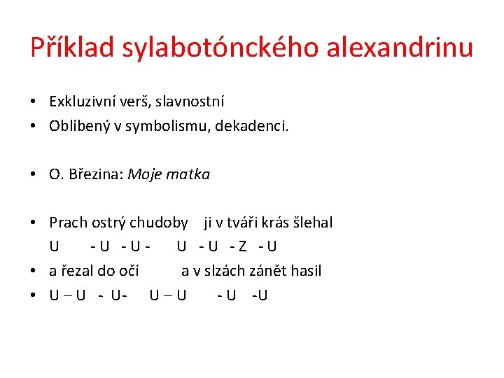 Příklad sylabotónckého alexandrinu • Exkluzivní verš, slavnostní • Oblíbený v symbolismu, dekadenci. • O.