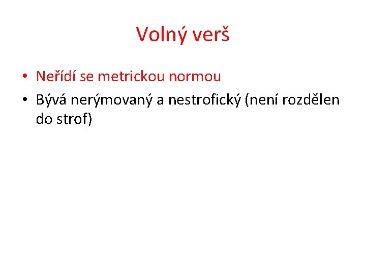 Volný verš • Neřídí se metrickou normou • Bývá nerýmovaný a nestrofický (není rozdělen