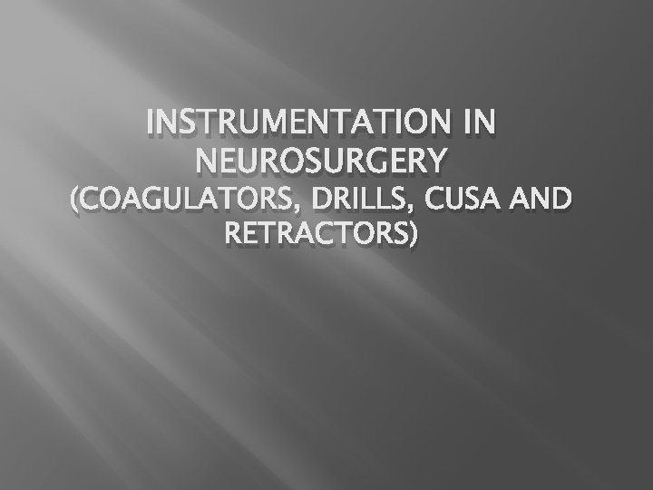 INSTRUMENTATION IN NEUROSURGERY (COAGULATORS, DRILLS, CUSA AND RETRACTORS) 