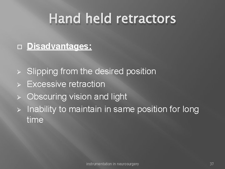 Hand held retractors Disadvantages: Ø Slipping from the desired position Excessive retraction Obscuring vision