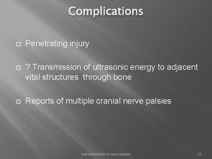 Complications Penetrating injury ? Transmission of ultrasonic energy to adjacent vital structures through bone