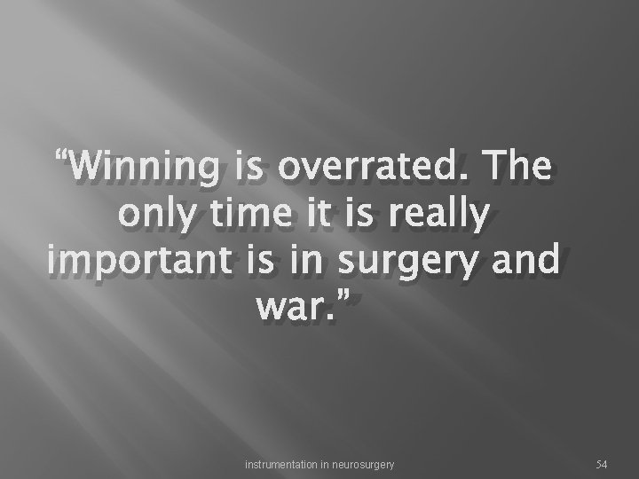 “Winning is overrated. The only time it is really important is in surgery and