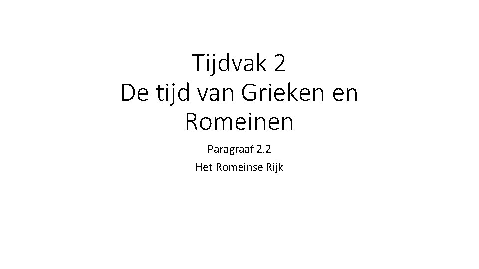 Tijdvak 2 De tijd van Grieken en Romeinen Paragraaf 2. 2 Het Romeinse Rijk