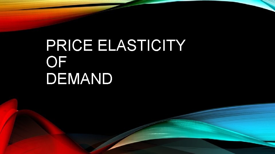 PRICE ELASTICITY OF DEMAND 