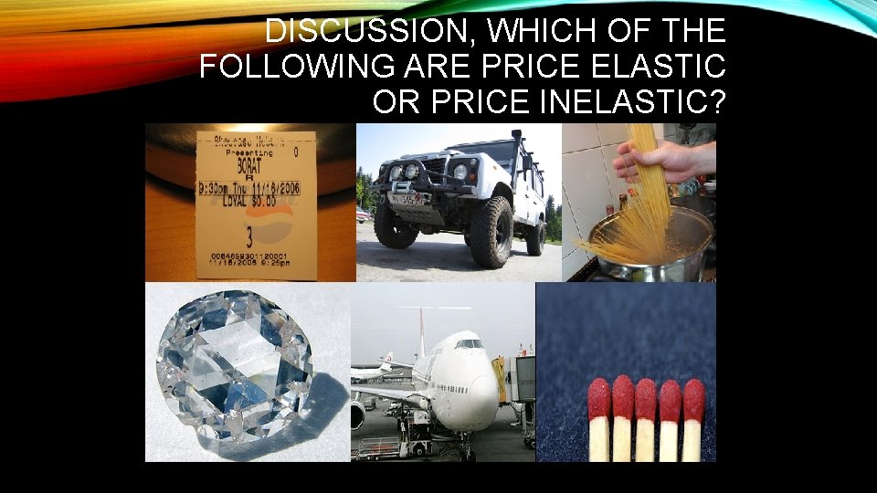 DISCUSSION, WHICH OF THE FOLLOWING ARE PRICE ELASTIC OR PRICE INELASTIC? 