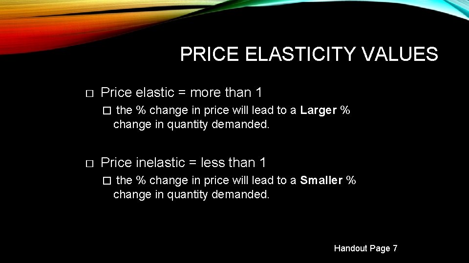 PRICE ELASTICITY VALUES � Price elastic = more than 1 � � the %