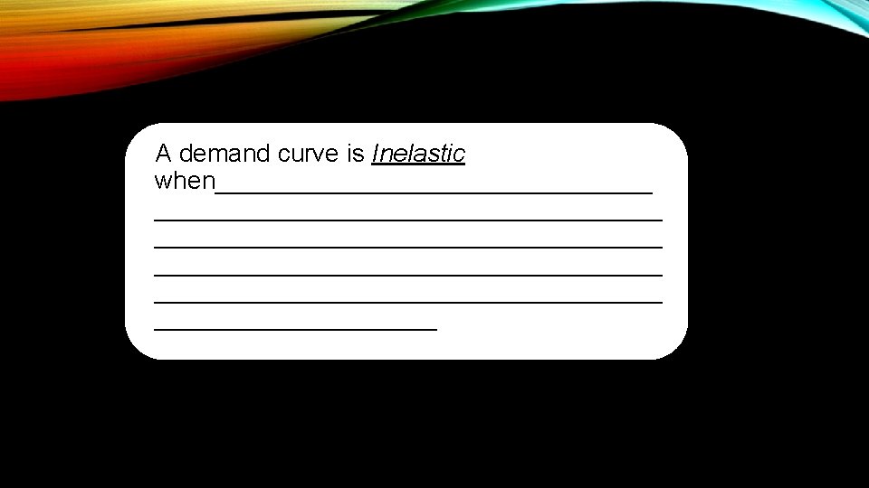 A demand curve is Inelastic when____________________________________________________ 