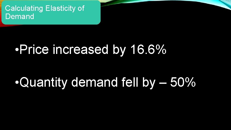 Calculating Elasticity of Demand • Price increased by 16. 6% • Quantity demand fell