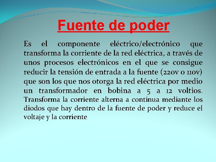 Fuente de poder Es el componente eléctrico/electrónico que transforma la corriente de la red