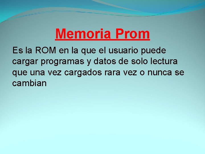 Memoria Prom Es la ROM en la que el usuario puede cargar programas y