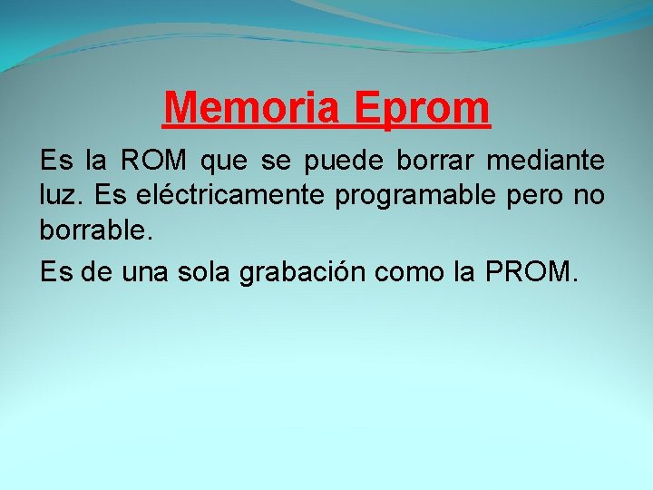 Memoria Eprom Es la ROM que se puede borrar mediante luz. Es eléctricamente programable