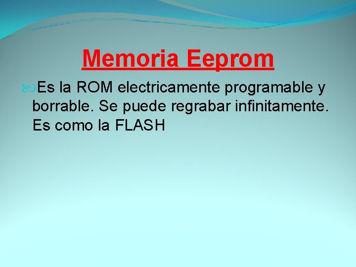Memoria Eeprom Es la ROM electricamente programable y borrable. Se puede regrabar infinitamente. Es