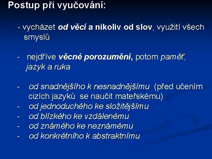 Postup při vyučování: - vycházet od věcí a nikoliv od slov, využití všech smyslů Postup při vyučování: - vycházet od věcí a nikoliv od slov, využití všech smyslů