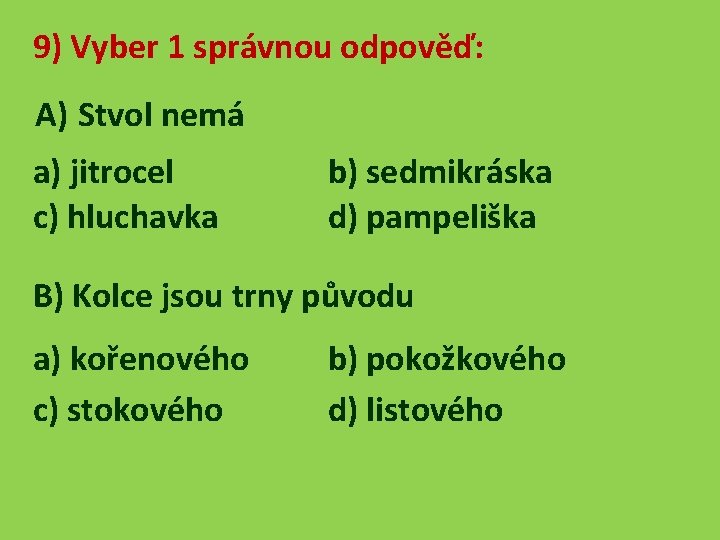 9) Vyber 1 správnou odpověď: A) Stvol nemá a) jitrocel c) hluchavka b) sedmikráska