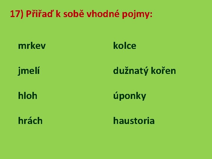 17) Přiřaď k sobě vhodné pojmy: mrkev kolce jmelí dužnatý kořen hloh úponky hrách