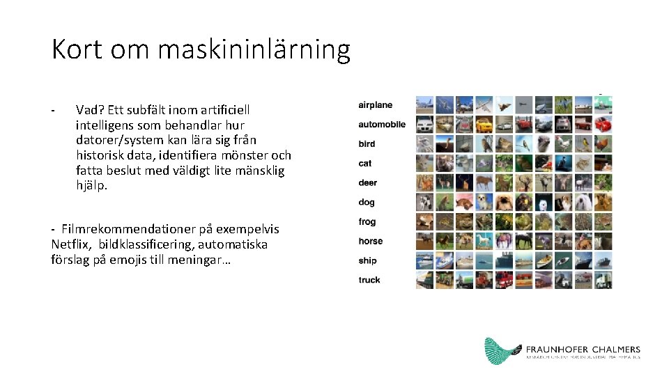 Kort om maskininlärning - Vad? Ett subfält inom artificiell intelligens som behandlar hur datorer/system