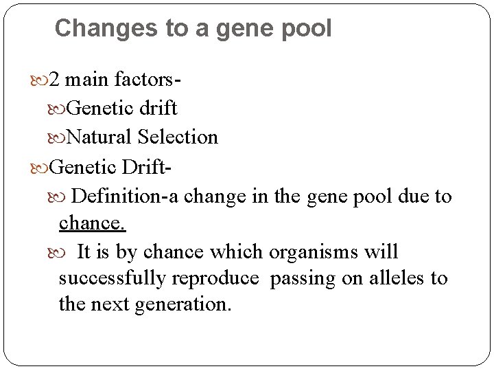 Changes to a gene pool 2 main factors Genetic drift Natural Selection Genetic Drift