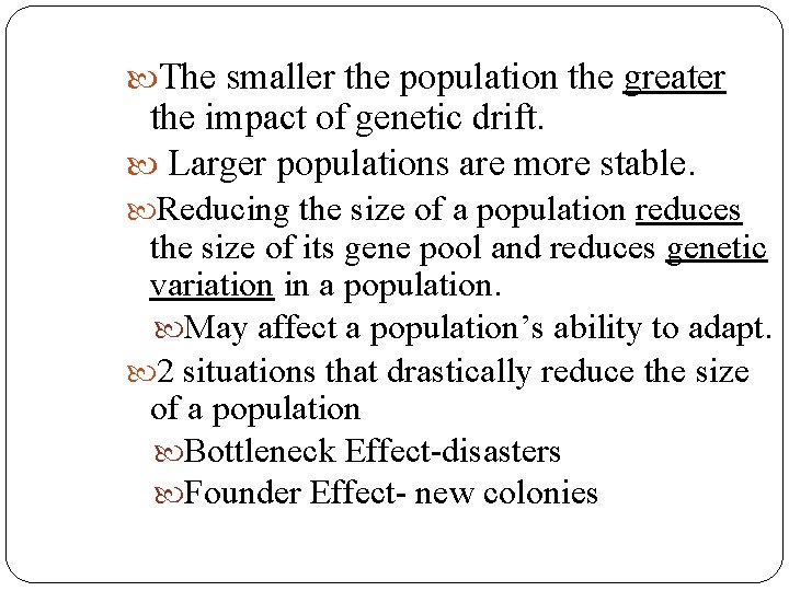  The smaller the population the greater the impact of genetic drift. Larger populations