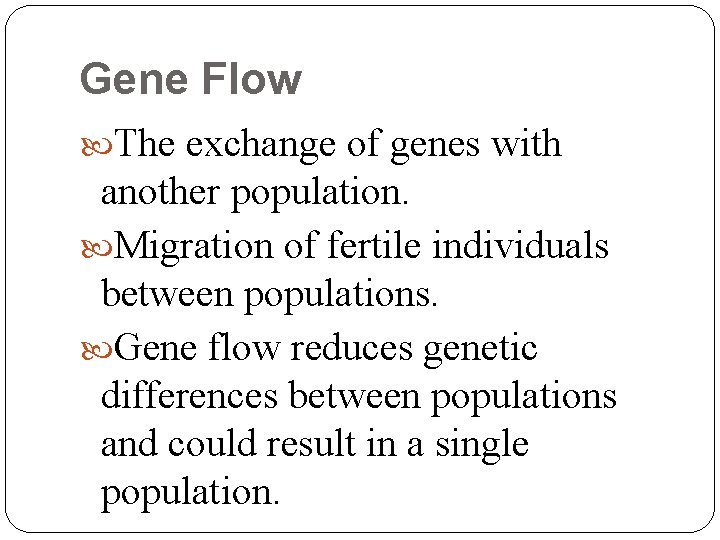 Gene Flow The exchange of genes with another population. Migration of fertile individuals between