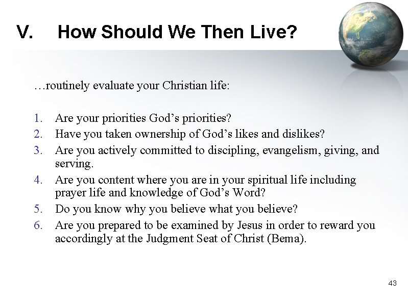 V. How Should We Then Live? …routinely evaluate your Christian life: 1. Are your