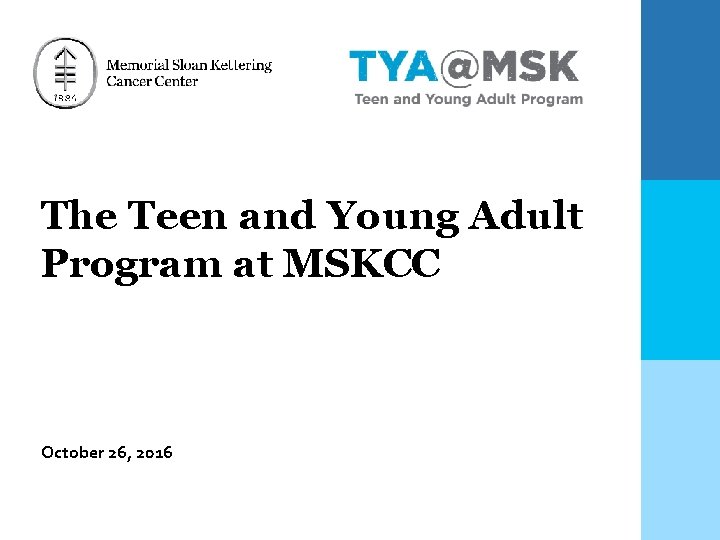 The Teen and Young Adult Program at MSKCC October 26, 2016 