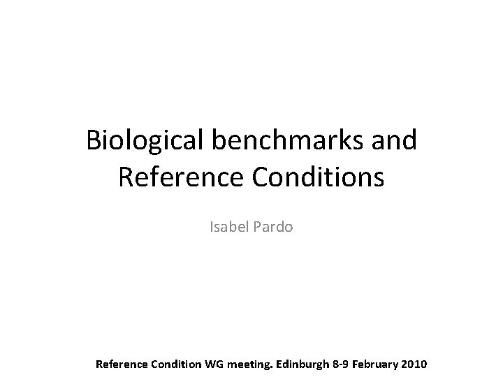 Biological benchmarks and Reference Conditions Isabel Pardo Reference Condition WG meeting. Edinburgh 8 -9