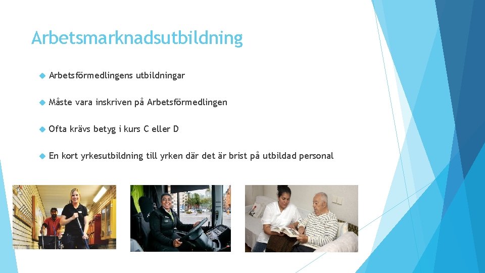 Arbetsmarknadsutbildning Arbetsförmedlingens utbildningar Måste vara inskriven på Arbetsförmedlingen Ofta krävs betyg i kurs C