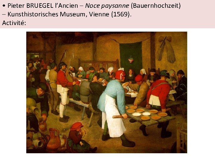  • Pieter BRUEGEL l’Ancien – Noce paysanne (Bauernhochzeit) – Kunsthistorisches Museum, Vienne (1569).