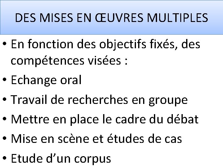 DES MISES EN ŒUVRES MULTIPLES • En fonction des objectifs fixés, des compétences visées