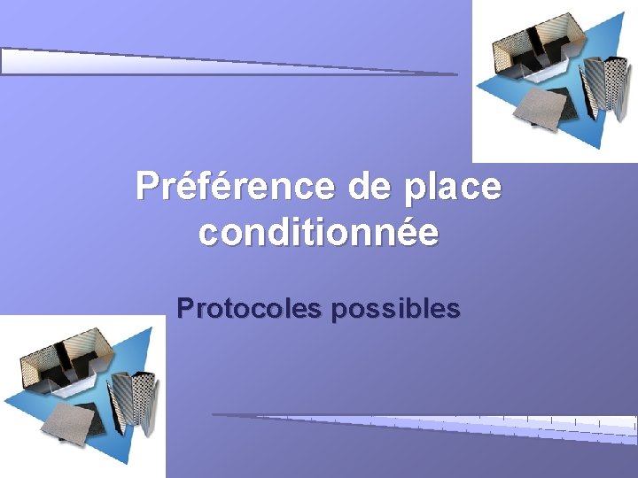 Préférence de place conditionnée Protocoles possibles 