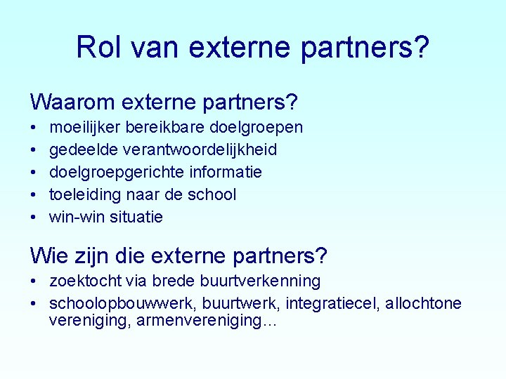 Rol van externe partners? Waarom externe partners? • • • moeilijker bereikbare doelgroepen gedeelde