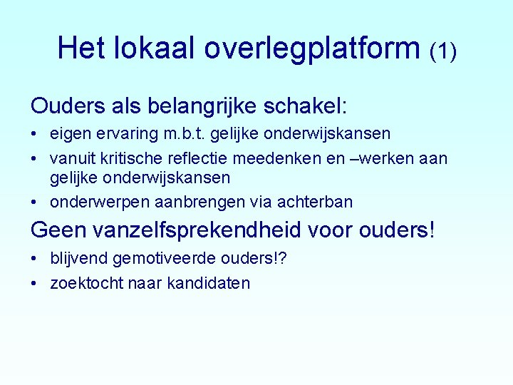 Het lokaal overlegplatform (1) Ouders als belangrijke schakel: • eigen ervaring m. b. t. Het lokaal overlegplatform (1) Ouders als belangrijke schakel: • eigen ervaring m. b. t.