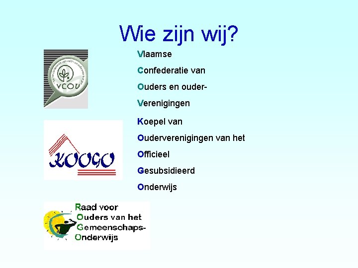 Wie zijn wij? Vlaamse Confederatie van Ouders en ouder. Verenigingen Koepel van Ouderverenigingen van Wie zijn wij? Vlaamse Confederatie van Ouders en ouder. Verenigingen Koepel van Ouderverenigingen van