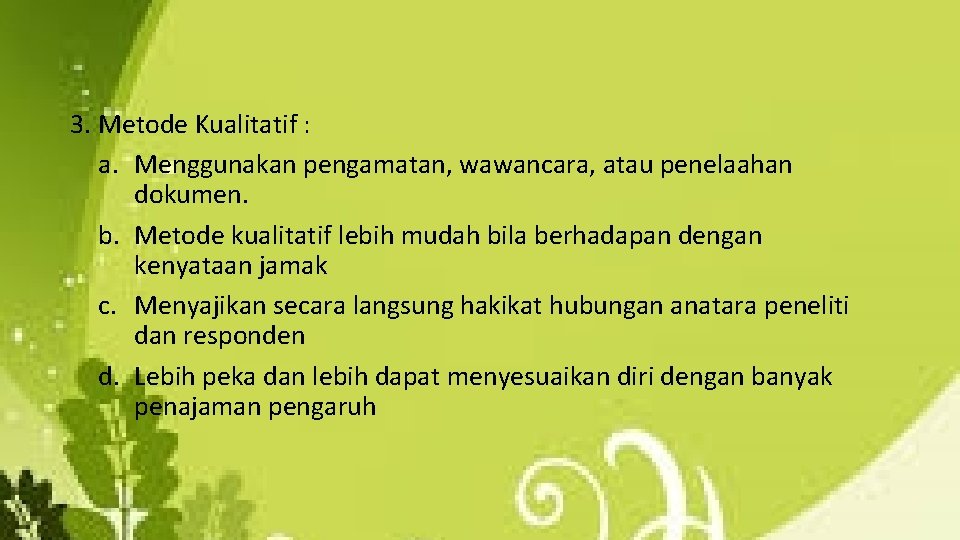 3. Metode Kualitatif : a. Menggunakan pengamatan, wawancara, atau penelaahan dokumen. b. Metode kualitatif