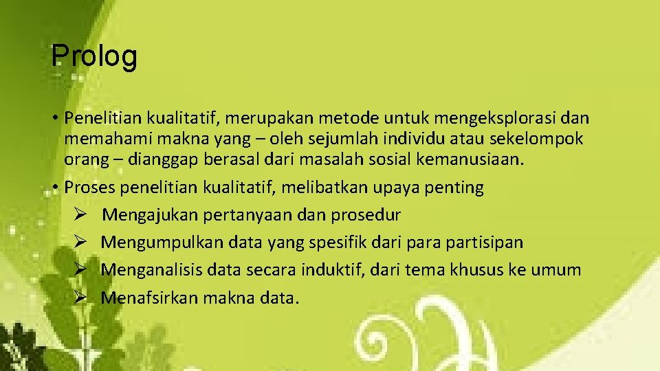 Prolog • Penelitian kualitatif, merupakan metode untuk mengeksplorasi dan memahami makna yang – oleh