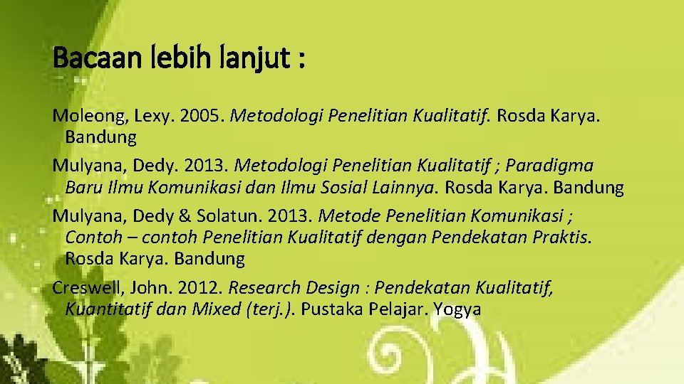 Bacaan lebih lanjut : Moleong, Lexy. 2005. Metodologi Penelitian Kualitatif. Rosda Karya. Bandung Mulyana,