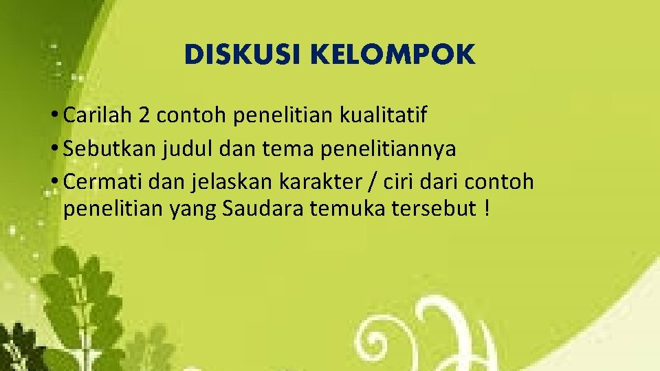 DISKUSI KELOMPOK • Carilah 2 contoh penelitian kualitatif • Sebutkan judul dan tema penelitiannya