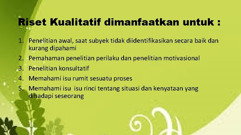 Riset Kualitatif dimanfaatkan untuk : 1. Penelitian awal, saat subyek tidak diidentifikasikan secara baik