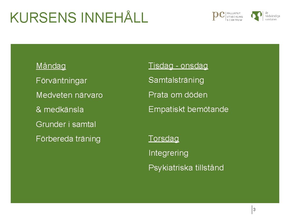 KURSENS INNEHÅLL PALLIATIVT UTVECKLING S CENTRUM Måndag Tisdag - onsdag Förväntningar Samtalsträning Medveten närvaro