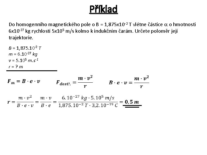 Příklad Do homogenního magnetického pole o B = 1, 875 x 10 -2 T