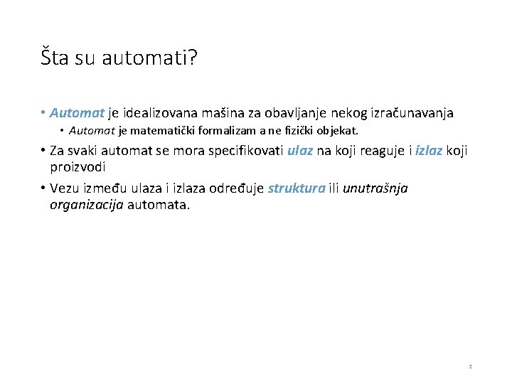 Šta su automati? • Automat je idealizovana mašina za obavljanje nekog izračunavanja • Automat