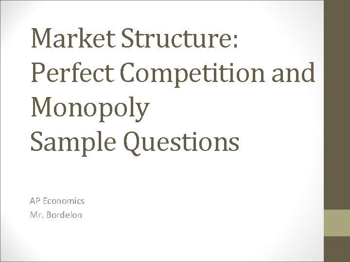 Market Structure: Perfect Competition and Monopoly Sample Questions AP Economics Mr. Bordelon 