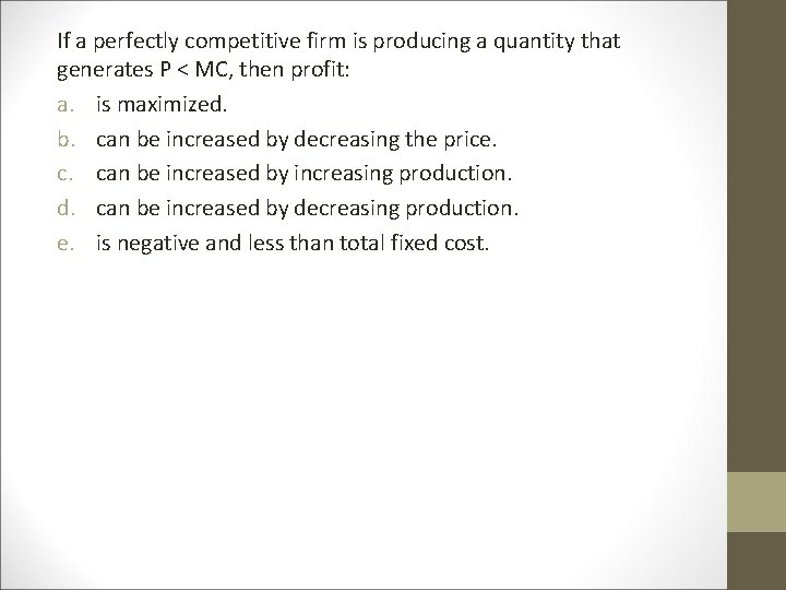 If a perfectly competitive firm is producing a quantity that generates P < MC, If a perfectly competitive firm is producing a quantity that generates P < MC,
