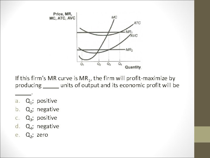 If this firm’s MR curve is MR 1, the firm will profit-maximize by producing If this firm’s MR curve is MR 1, the firm will profit-maximize by producing