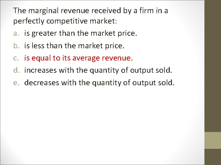 The marginal revenue received by a firm in a perfectly competitive market: a. is