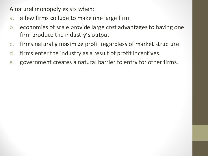 A natural monopoly exists when: a. a few firms collude to make one large A natural monopoly exists when: a. a few firms collude to make one large