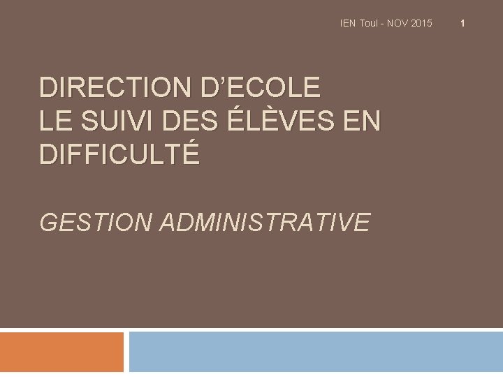 IEN Toul - NOV 2015 DIRECTION D’ECOLE LE SUIVI DES ÉLÈVES EN DIFFICULTÉ GESTION