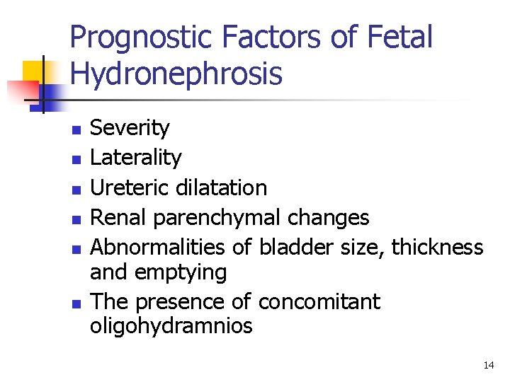 Prognostic Factors of Fetal Hydronephrosis n n n Severity Laterality Ureteric dilatation Renal parenchymal