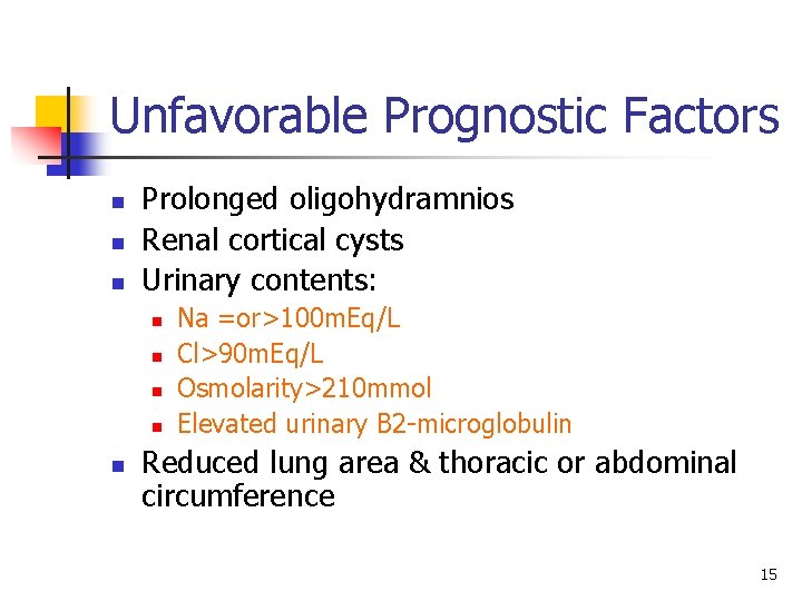 Unfavorable Prognostic Factors n n n Prolonged oligohydramnios Renal cortical cysts Urinary contents: n